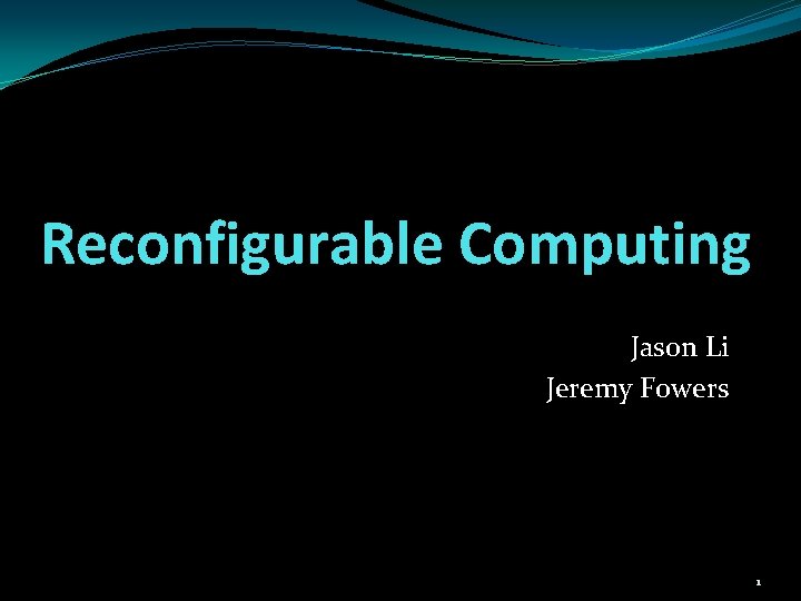 Reconfigurable Computing Jason Li Jeremy Fowers 1 