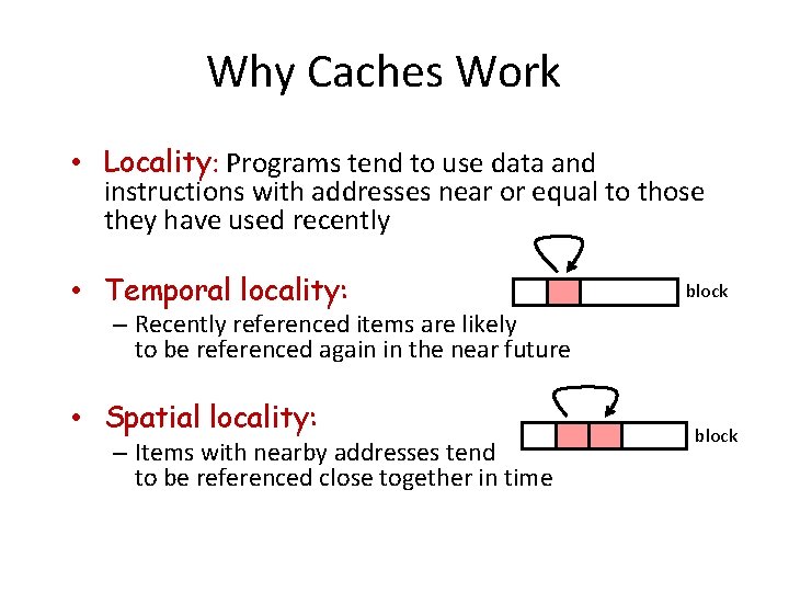 Why Caches Work • Locality: Programs tend to use data and instructions with addresses