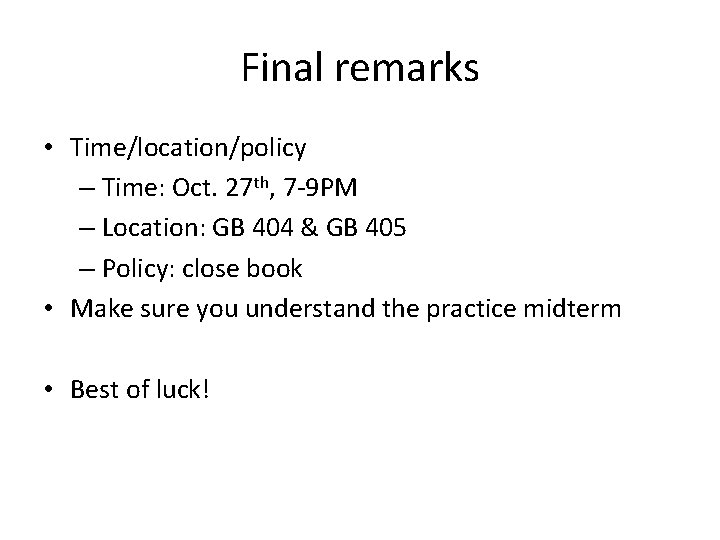 Final remarks • Time/location/policy – Time: Oct. 27 th, 7 -9 PM – Location: