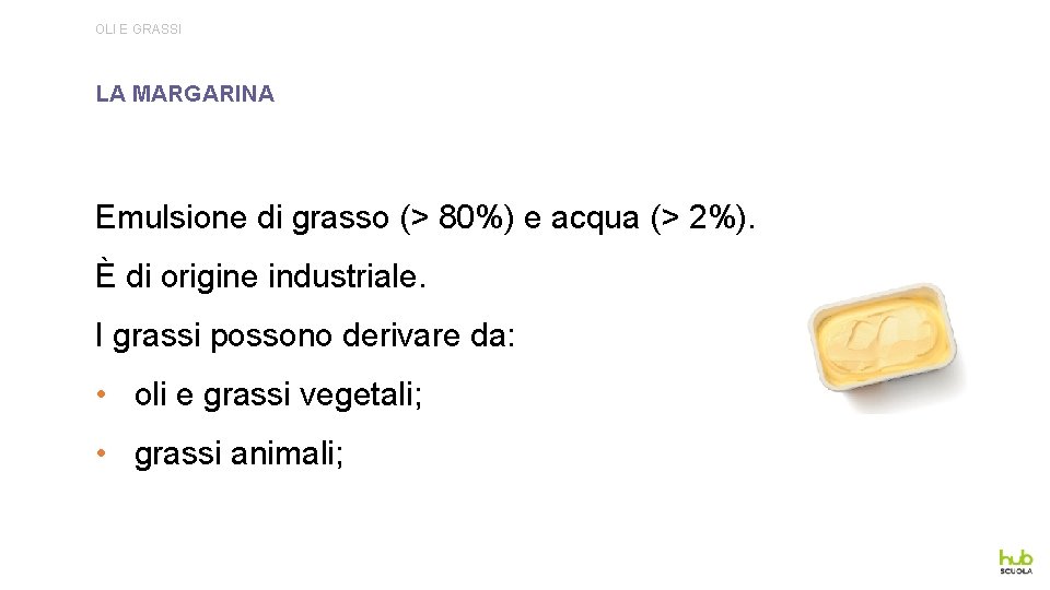 OLI E GRASSI LA MARGARINA Emulsione di grasso (> 80%) e acqua (> 2%).
