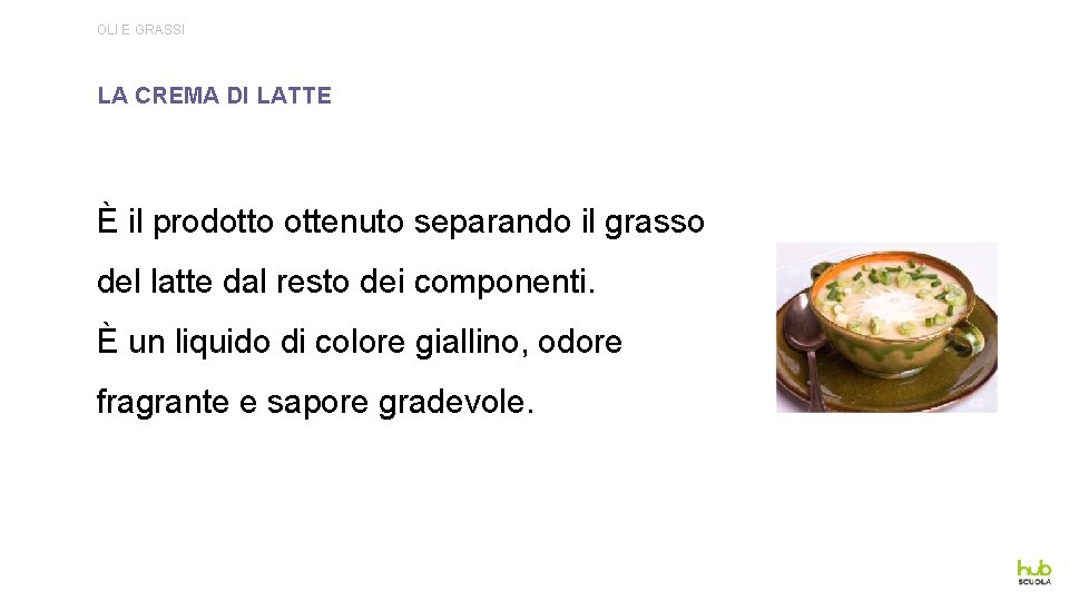 OLI E GRASSI LA CREMA DI LATTE È il prodotto ottenuto separando il grasso