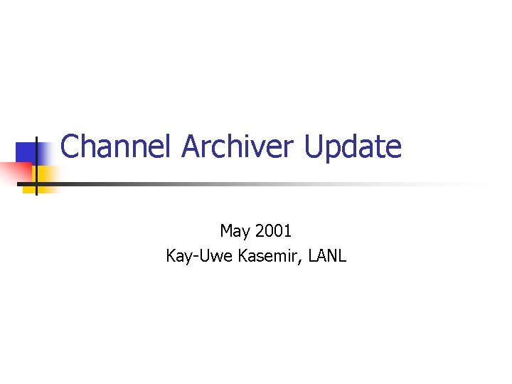 Channel Archiver Update May 2001 Kay-Uwe Kasemir, LANL 