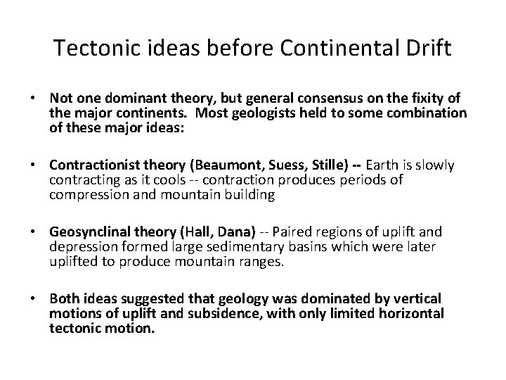Tectonic ideas before Continental Drift • Not one dominant theory, but general consensus on