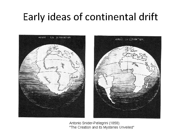 Early ideas of continental drift Antonio Snider-Pellegrini (1858) "The Creation and its Mysteries Unveiled”
