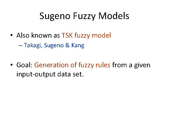 Sugeno Fuzzy Models • Also known as TSK fuzzy model – Takagi, Sugeno &