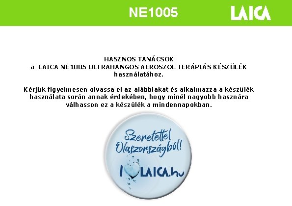 NE 1005 HASZNOS TANÁCSOK a LAICA NE 1005 ULTRAHANGOS AEROSZOL TERÁPIÁS KÉSZÜLÉK használatához. Kérjük