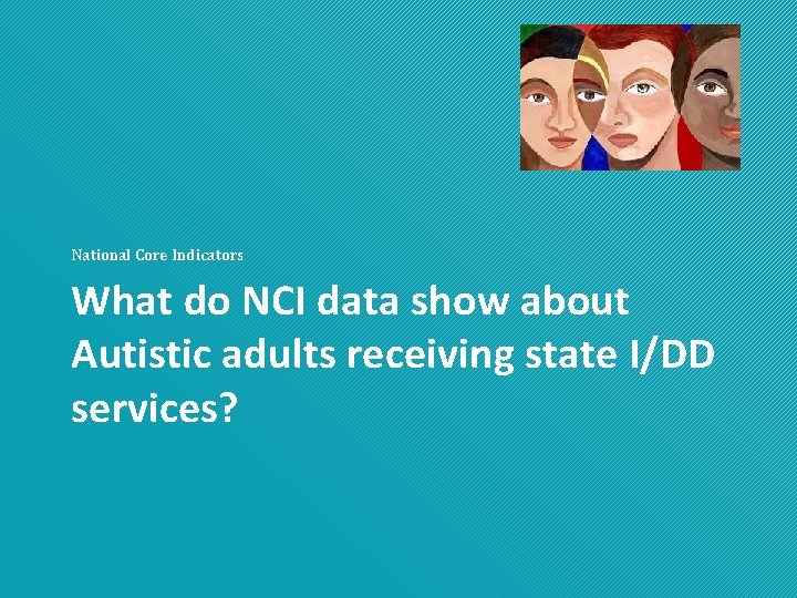 National Core Indicators What do NCI data show about Autistic adults receiving state I/DD