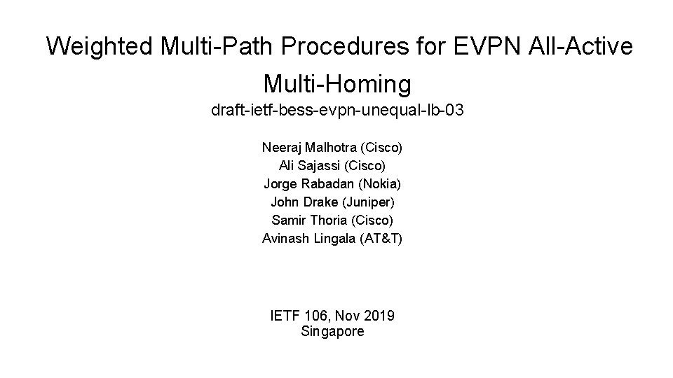 Weighted Multi-Path Procedures for EVPN All-Active Multi-Homing draft-ietf-bess-evpn-unequal-lb-03 Neeraj Malhotra (Cisco) Ali Sajassi (Cisco)