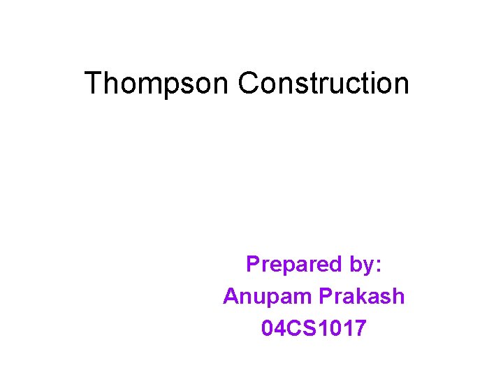 Thompson Construction Prepared by: Anupam Prakash 04 CS 1017 