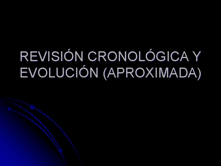 REVISIÓN CRONOLÓGICA Y EVOLUCIÓN (APROXIMADA) 