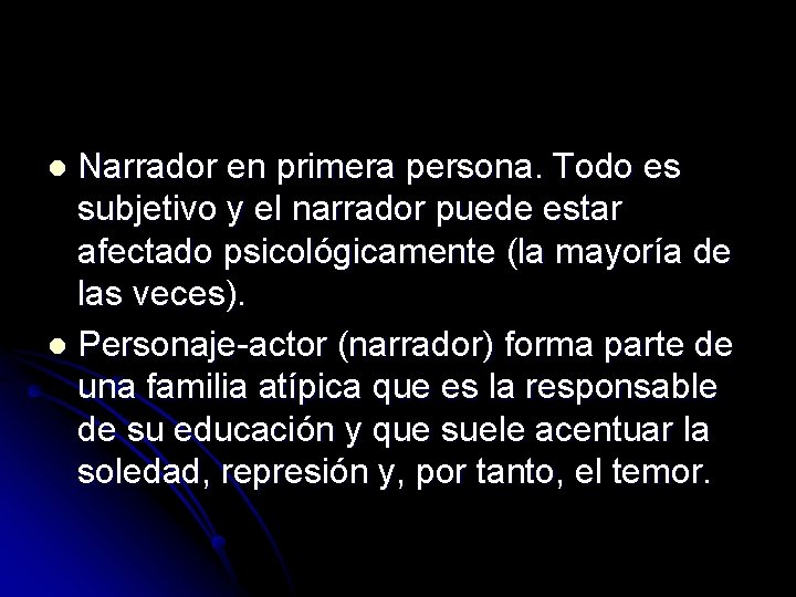 Narrador en primera persona. Todo es subjetivo y el narrador puede estar afectado psicológicamente