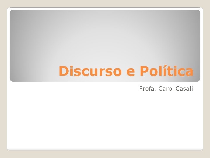 Discurso e Política Profa. Carol Casali 