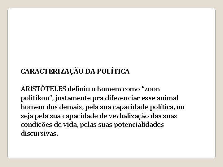 CARACTERIZAÇÃO DA POLÍTICA ARISTÓTELES definiu o homem como “zoon politikon”, justamente pra diferenciar esse