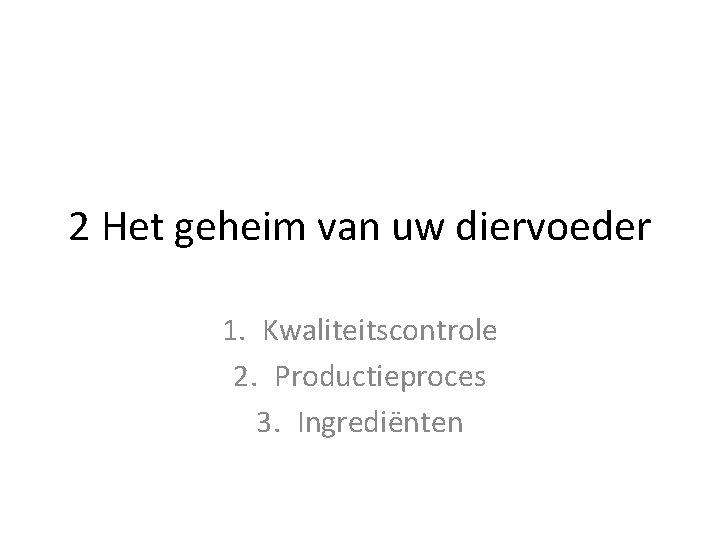 2 Het geheim van uw diervoeder 1. Kwaliteitscontrole 2. Productieproces 3. Ingrediënten 