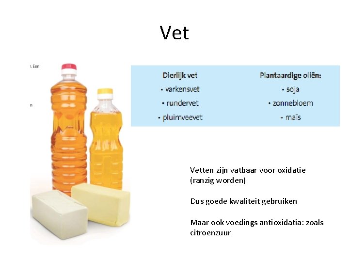 Vet Vetten zijn vatbaar voor oxidatie (ranzig worden) Dus goede kwaliteit gebruiken Maar ook