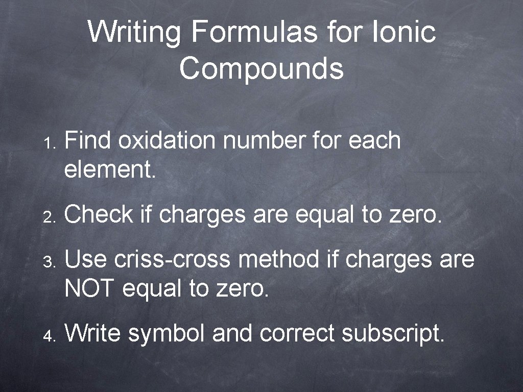 Writing Formulas for Ionic Compounds 1. Find oxidation number for each element. 2. Check