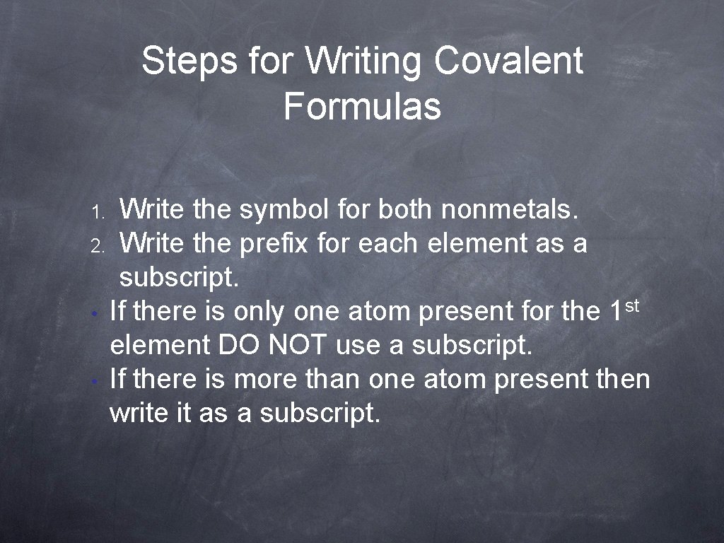 Steps for Writing Covalent Formulas Write the symbol for both nonmetals. 2. Write the