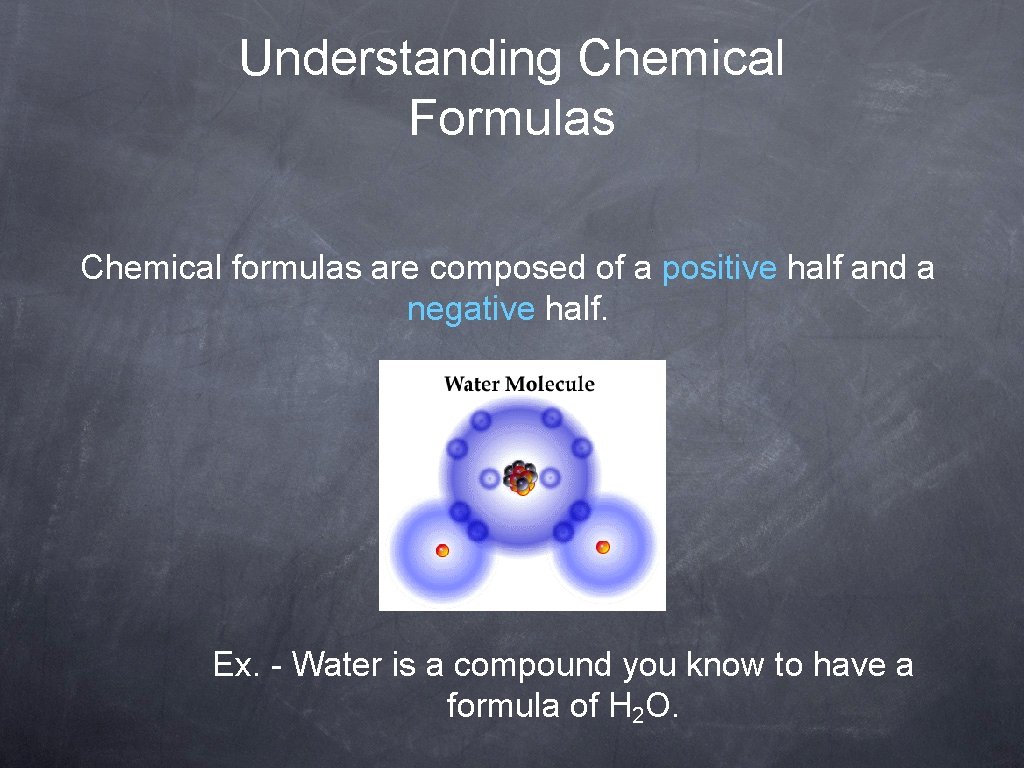 Understanding Chemical Formulas Chemical formulas are composed of a positive half and a negative