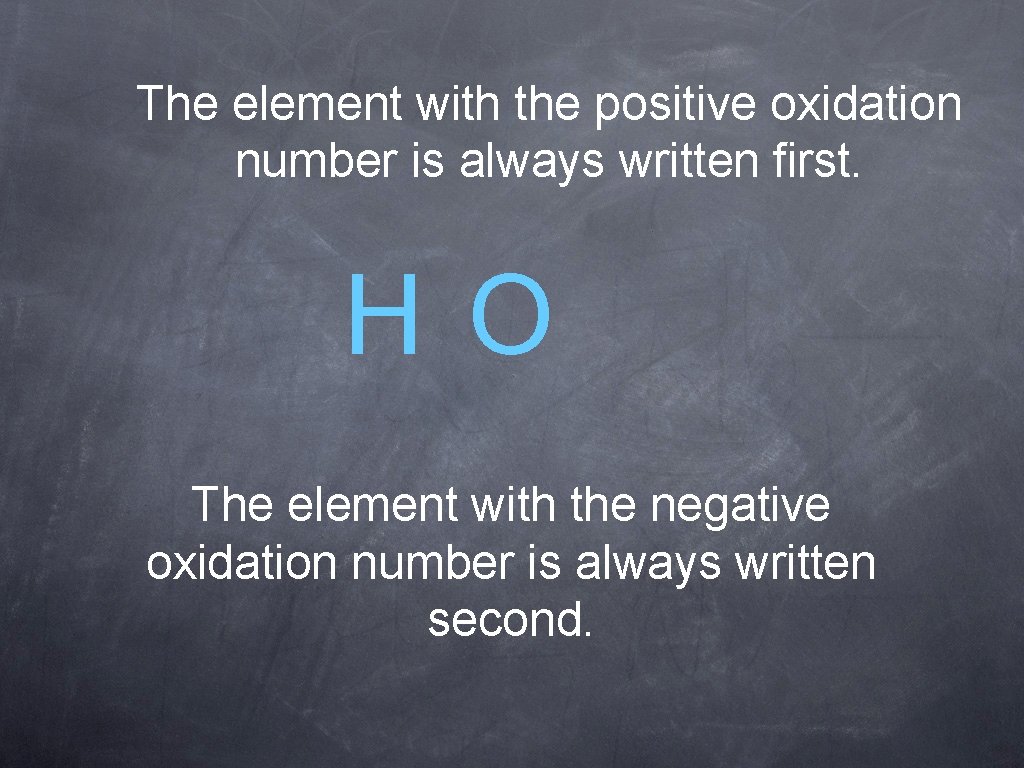 The element with the positive oxidation number is always written first. HO The element