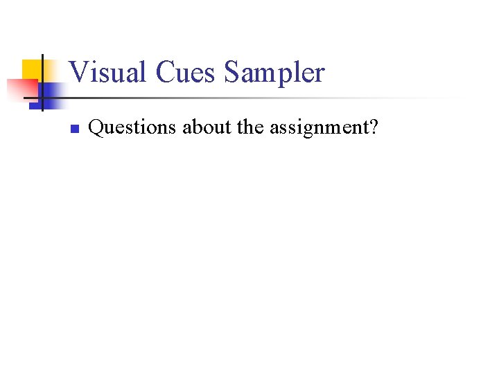 Visual Cues Sampler n Questions about the assignment? 