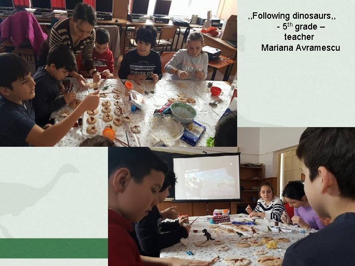 , , Following dinosaurs, , - 5 th grade – teacher Mariana Avramescu 