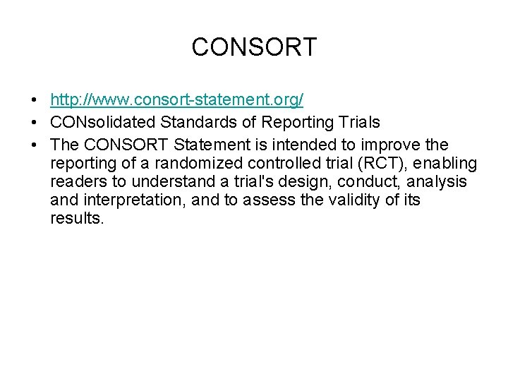 CONSORT • http: //www. consort-statement. org/ • CONsolidated Standards of Reporting Trials • The