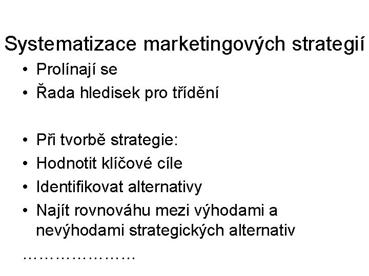 Systematizace marketingových strategií • Prolínají se • Řada hledisek pro třídění • • Při