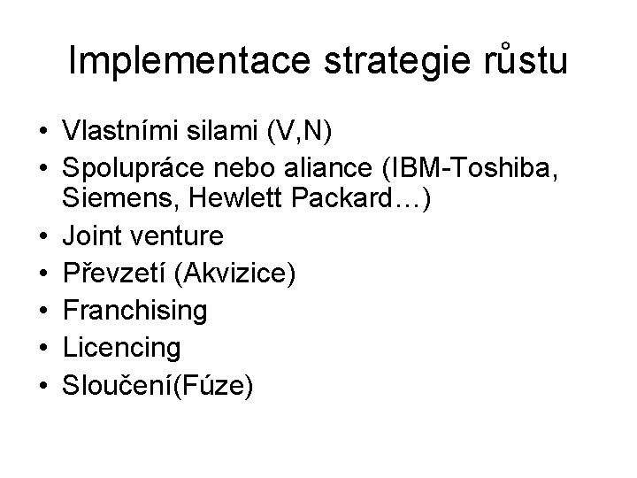 Implementace strategie růstu • Vlastními silami (V, N) • Spolupráce nebo aliance (IBM-Toshiba, Siemens,