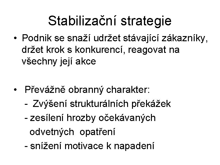 Stabilizační strategie • Podnik se snaží udržet stávající zákazníky, držet krok s konkurencí, reagovat