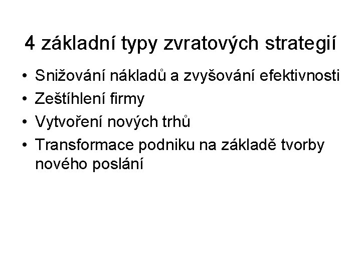 4 základní typy zvratových strategií • • Snižování nákladů a zvyšování efektivnosti Zeštíhlení firmy