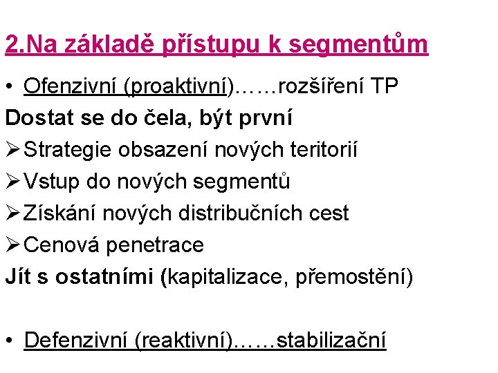 2. Na základě přístupu k segmentům • Ofenzivní (proaktivní)……rozšíření TP Dostat se do čela,