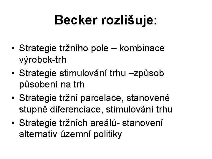 Becker rozlišuje: • Strategie tržního pole – kombinace výrobek-trh • Strategie stimulování trhu –způsobení