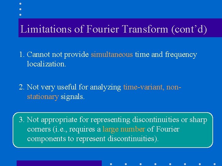 Limitations of Fourier Transform (cont’d) 1. Cannot provide simultaneous time and frequency localization. 2.