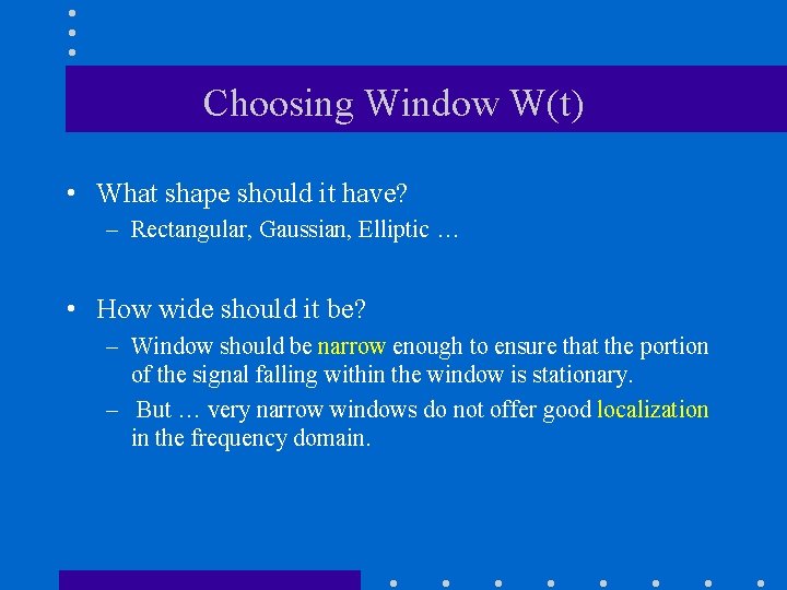 Choosing Window W(t) • What shape should it have? – Rectangular, Gaussian, Elliptic …