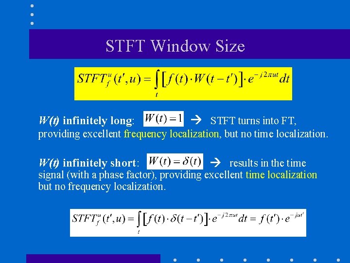 STFT Window Size W(t) infinitely long: STFT turns into FT, providing excellent frequency localization,