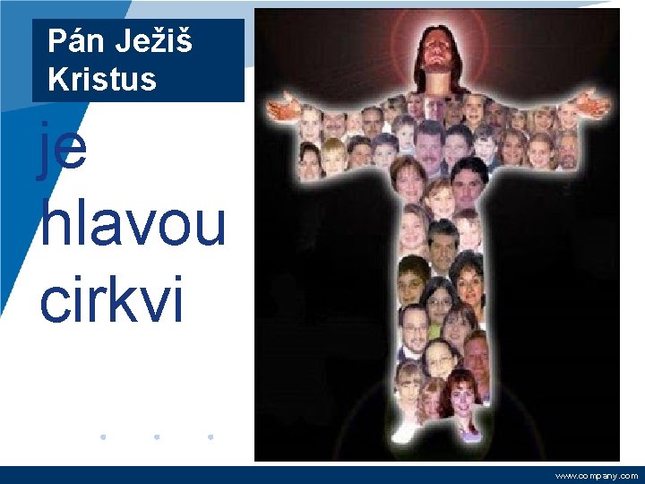 Pán Ježiš Kristus je hlavou cirkvi www. company. com 