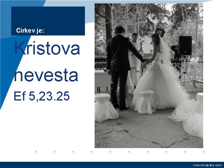 Cirkev je: Kristova nevesta Ef 5, 23. 25 www. company. com 