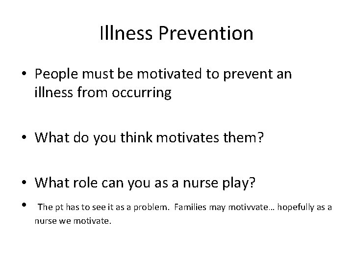 Illness Prevention • People must be motivated to prevent an illness from occurring •