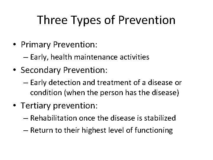 Three Types of Prevention • Primary Prevention: – Early, health maintenance activities • Secondary