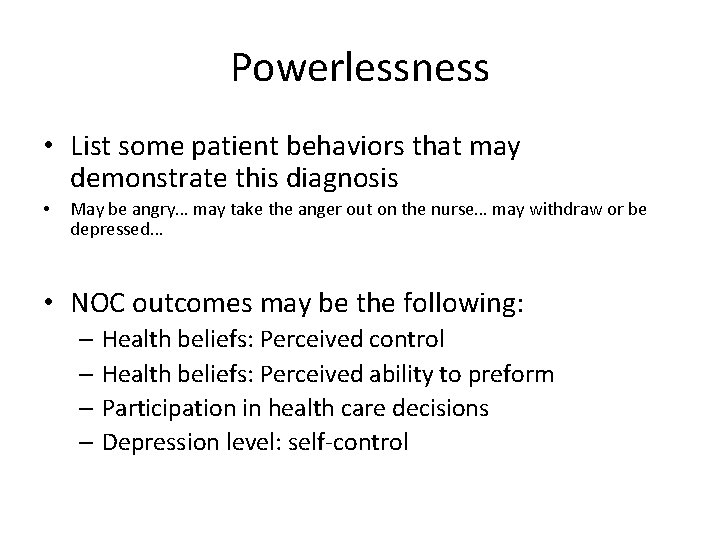 Powerlessness • List some patient behaviors that may demonstrate this diagnosis • May be