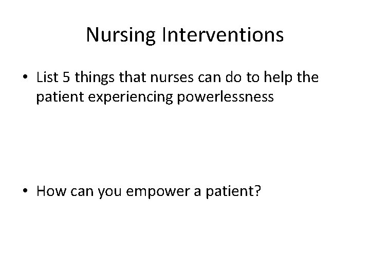 Nursing Interventions • List 5 things that nurses can do to help the patient