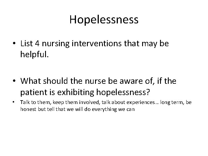 Hopelessness • List 4 nursing interventions that may be helpful. • What should the