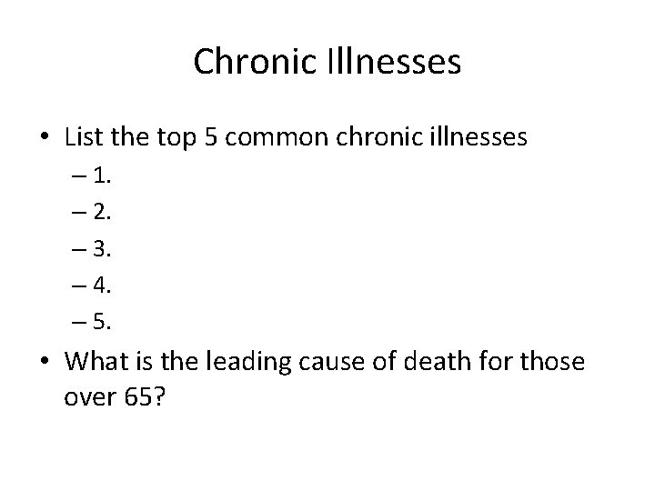 Chronic Illnesses • List the top 5 common chronic illnesses – 1. – 2.