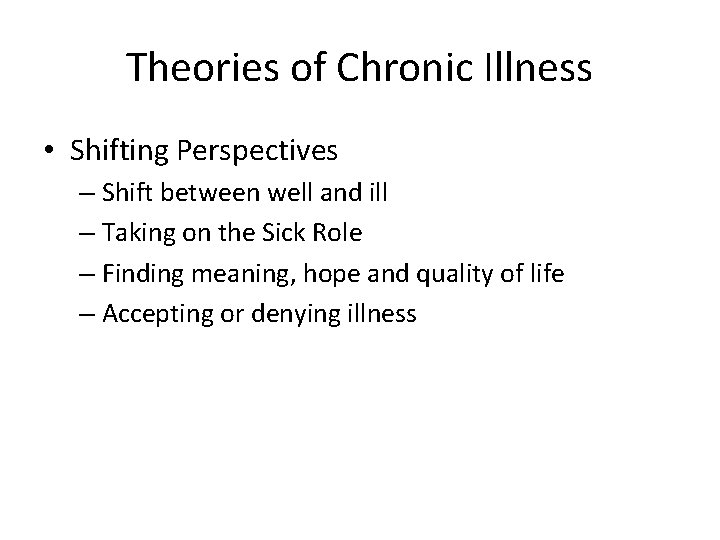 Theories of Chronic Illness • Shifting Perspectives – Shift between well and ill –