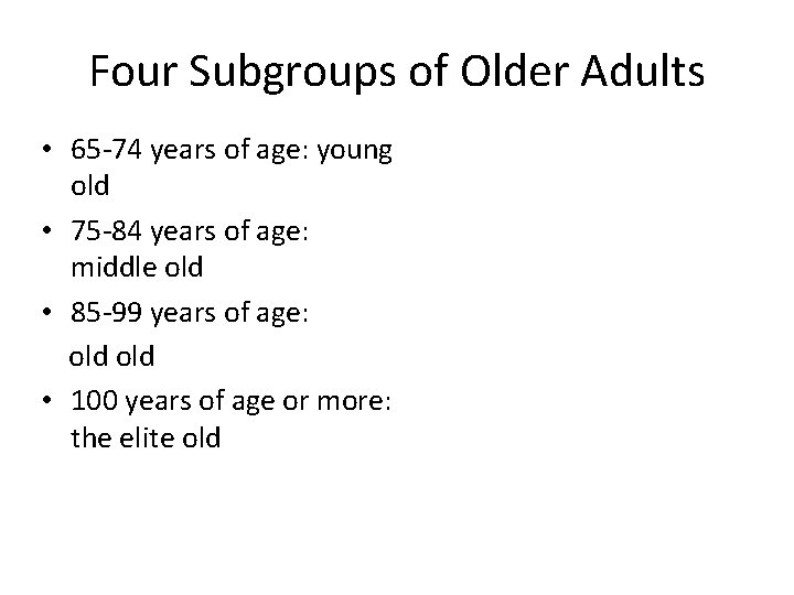 Four Subgroups of Older Adults • 65 -74 years of age: young old •