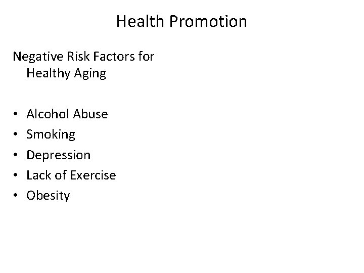 Health Promotion Negative Risk Factors for Healthy Aging • • • Alcohol Abuse Smoking