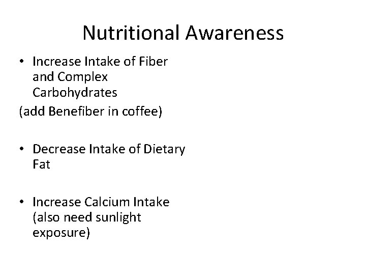 Nutritional Awareness • Increase Intake of Fiber and Complex Carbohydrates (add Benefiber in coffee)