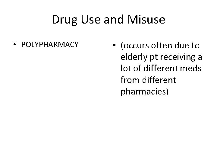 Drug Use and Misuse • POLYPHARMACY • (occurs often due to elderly pt receiving