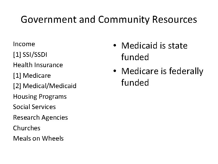 Government and Community Resources Income [1] SSI/SSDI Health Insurance [1] Medicare [2] Medical/Medicaid Housing
