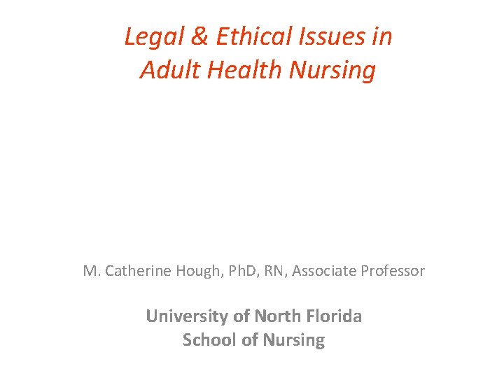 Legal & Ethical Issues in Adult Health Nursing M. Catherine Hough, Ph. D, RN,